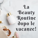 I Consigli per una Beauty Routine Dopo le Vacanze