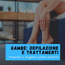 Le gambe: depilazione e trattamenti!